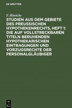 Studien Aus Dem Gebiete Des Preussischen Hypothekenrechts, Heft 1: Die Auf Vollstreckbaren Titeln Beruhenden Hypothekarischen Eintragungen Und Vorzugs