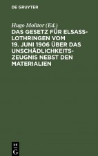 Das Gesetz Fur Elsass-Lothringen Vom 19. Juni 1906 UEber Das Unschadlichkeitszeugnis Nebst Den Materialien