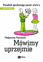 Mówimy uprzejmie. Poradnik językowego savoir-vivre'u wyd. 2021