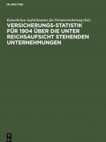 Versicherungs-Statistik Fur 1904 UEber Die Unter Reichsaufsicht Stehenden Unternehmungen