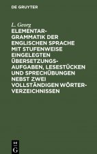 Elementargrammatik Der Englischen Sprache Mit Stufenweise Eingelegten UEbersetzungsaufgaben, Lesestucken Und Sprechubungen Nebst Zwei Vollstandigen Wo