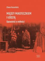 Między miasteczkiem i Łodzią. Opowieść o miłości