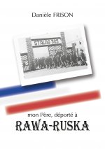 mon P?re, déporté ? RAWA-RUSKA