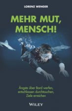 Mehr Mut, Mensch! - AEngste uber Bord werfen, entschlossen durchtauchen, Ziele erreichen