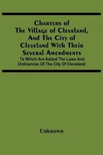 Charters Of The Village Of Cleveland, And The City Of Cleveland With Their Several Amendments; To Which Are Added The Laws And Ordinances Of The City