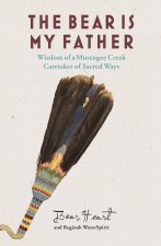 The Bear Is My Father: Indigenous Wisdom of a Muscogee Creek Caretaker of Sacred Ways