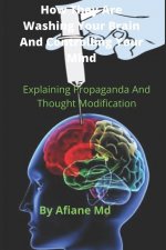 How They are Washing your Brain and Controlling your Mind: Explaining propaganda and Thought Modification