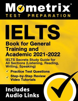 IELTS Book for General Training and Academic 2021 - 2022 - IELTS Secrets Study Guide for All Sections (Listening, Reading, Writing, Speaking), Practic