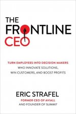 Frontline CEO: Turn Employees into Decision Makers Who Innovate Solutions, Win Customers, and Boost Profits