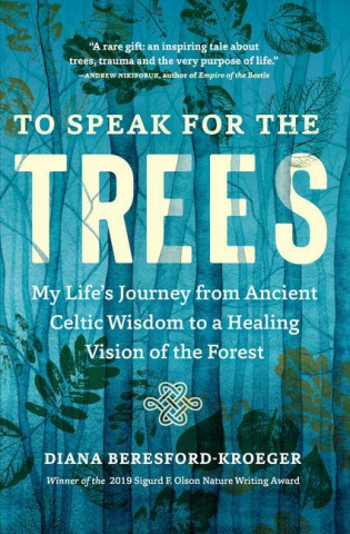 To Speak for the Trees: My Life's Journey from Ancient Celtic Wisdom to a Healing Vision of the Forest