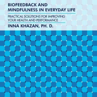 Biofeedback and Mindfulness in Everyday Life Lib/E: Practical Solutions for Improving Your Health and Performance