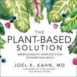 The Plant-Based Solution Lib/E: America's Healthy Heart Doc's Plan to Power Your Health
