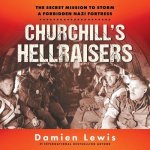 Churchill's Hellraisers Lib/E: The Secret Mission to Storm a Forbidden Nazi Fortress