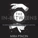 The In-Betweens: The Spiritualists, Mediums, and Legends of Camp Etna