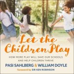 Let the Children Play Lib/E: How More Play Will Save Our Schools and Help Children Thrive