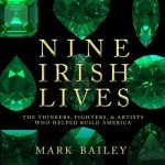 Nine Irish Lives Lib/E: The Thinkers, Fighters, and Artists Who Helped Build America