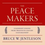 The Peacemakers Lib/E: Leadership Lessons from Twentieth-Century Statesmanship
