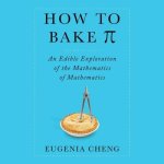 How to Bake Pi: An Edible Exploration of the Mathematics of Mathematics