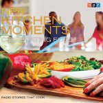 NPR Kitchen Moments: Celebrating Food Lib/E: Radio Stories That Cook