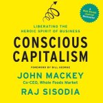 Conscious Capitalism: Liberating the Heroic Spirit of Business