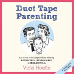 Duct Tape Parenting Lib/E: A Less Is More Approach to Raising Respectful, Responsible and Resilient Kids