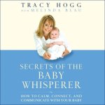 Secrets of the Baby Whisperer Lib/E: How to Calm, Connect, and Communicate with Your Baby