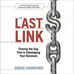 The Last Link Lib/E: Closing the Gap That Is Sabotaging Your Business
