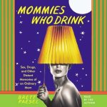Mommies Who Drink Lib/E: Sex, Drugs, and Other Distant Memories of an Ordinary Mom