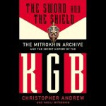 The Sword and the Shield Lib/E: The Mitrokhin Archive and the Secret History of the KGB