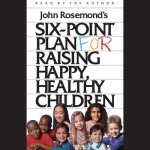 Six-Point Plan for Raising Happy, Healthy Children Lib/E