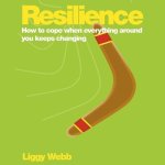 Resilience Lib/E: How to Cope When Everything Around You Keeps Changing