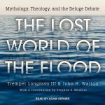 The Lost World of the Flood Lib/E: Mythology, Theology, and the Deluge Debate