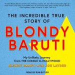 The Incredible True Story of Blondy Baruti Lib/E: My Unlikely Journey from the Congo to Hollywood