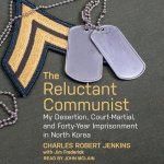 The Reluctant Communist Lib/E: My Desertion, Court-Martial, and Forty-Year Imprisonment in North Korea