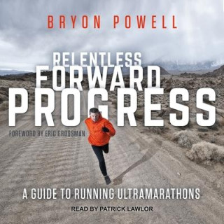 Relentless Forward Progress Lib/E: A Guide to Running Ultramarathons