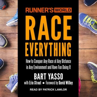 Runner's World Race Everything Lib/E: How to Conquer Any Race at Any Distance in Any Environment and Have Fun Doing It