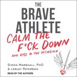 The Brave Athlete Lib/E: Calm the F*ck Down and Rise to the Occasion