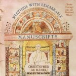 Meetings with Remarkable Manuscripts Lib/E: Twelve Journeys Into the Medieval World