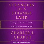 Strangers in a Strange Land Lib/E: Living the Catholic Faith in a Post-Christian World