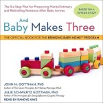 And Baby Makes Three Lib/E: The Six-Step Plan for Preserving Marital Intimacy and Rekindling Romance After Baby Arrives