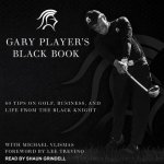 Gary Player's Black Book Lib/E: 60 Tips on Golf, Business, and Life from the Black Knight