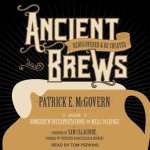Ancient Brews Lib/E: Rediscovered and Re-Created