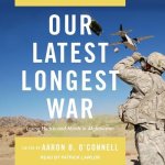 Our Latest Longest War Lib/E: Losing Hearts and Minds in Afghanistan