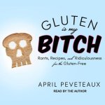 Gluten Is My Bitch Lib/E: Rants, Recipes, and Ridiculousness for the Gluten-Free