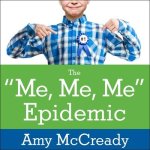 The Me, Me, Me Epidemic Lib/E: A Step-By-Step Guide to Raising Capable, Grateful Kids in an Over-Entitled World