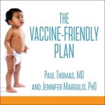 The Vaccine-Friendly Plan Lib/E: Dr. Paul's Safe and Effective Approach to Immunity and Health-From Pregnancy Through Your Child's Teen Years