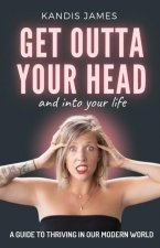 GET OUTTA YOUR HEAD and into your life