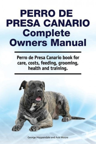 Perro de Presa Canario Complete Owners Manual. Perro de Presa Canario book for care, costs, feeding, grooming, health and training.