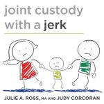 Joint Custody with a Jerk Lib/E: Raising a Child with an Uncooperative Ex