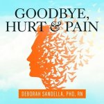 Goodbye, Hurt and Pain Lib/E: 7 Simple Steps for Health, Love, and Success